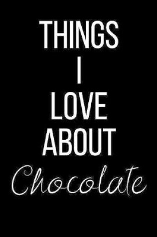 Cover of Things I Love About Chocolate