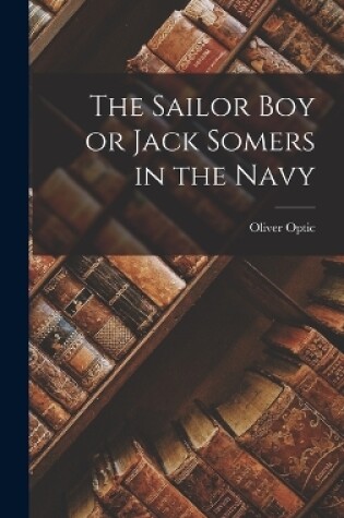 Cover of The Sailor Boy or Jack Somers in the Navy