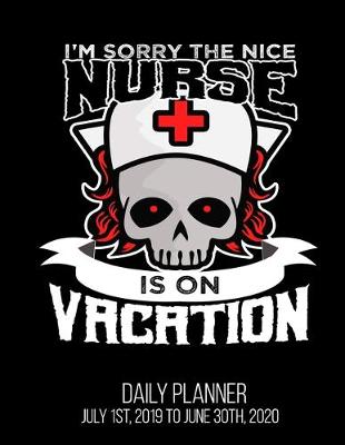 Book cover for I'm Sorry The Nice Nurse Is On Vacation Daily Planner July 1st, 2019 To June 30th, 2020