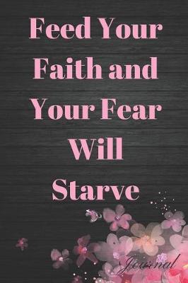 Book cover for Feed Your Faith and Your Fear Will Starve Journal