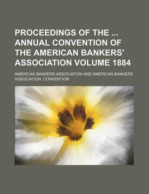 Book cover for Proceedings of the Annual Convention of the American Bankers' Association Volume 1884