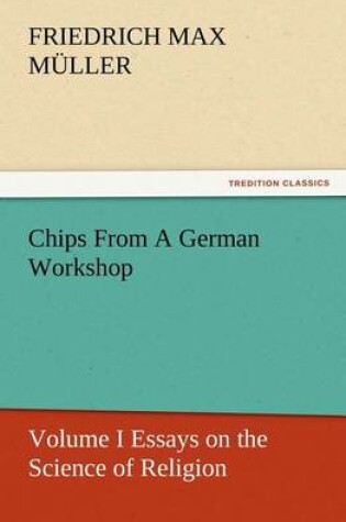 Cover of Chips From A German Workshop - Volume I Essays on the Science of Religion