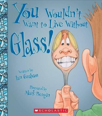 Book cover for You Wouldn't Want to Live Without Glass! (You Wouldn't Want to Live Without...)