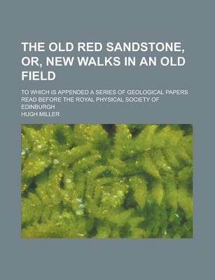 Book cover for The Old Red Sandstone, Or, New Walks in an Old Field; To Which Is Appended a Series of Geological Papers Read Before the Royal Physical Society of Edinburgh