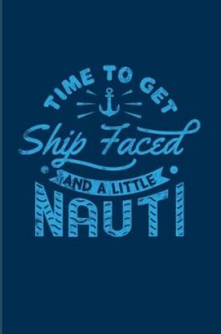 Cover of Time To Get Ship Faced And A Little Nauti