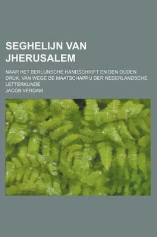 Cover of Seghelijn Van Jherusalem; Naar Het Berlijnsche Handschrift En Den Ouden Druk, Van Wege de Maatschappij Der Nederlandsche Letterkunde