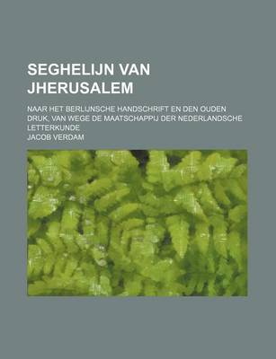 Book cover for Seghelijn Van Jherusalem; Naar Het Berlijnsche Handschrift En Den Ouden Druk, Van Wege de Maatschappij Der Nederlandsche Letterkunde