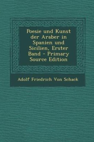 Cover of Poesie Und Kunst Der Araber in Spanien Und Sicilien, Erster Band - Primary Source Edition