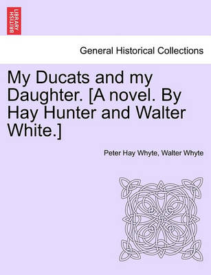 Book cover for My Ducats and My Daughter. [A Novel. by Hay Hunter and Walter White.]