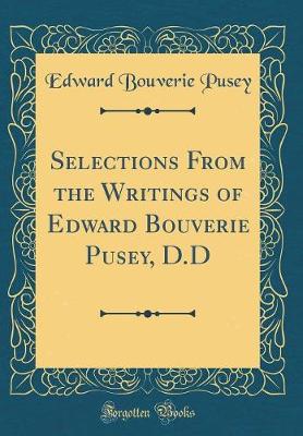 Book cover for Selections from the Writings of Edward Bouverie Pusey, D.D (Classic Reprint)