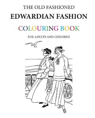 Book cover for The Old Fashioned Edwardian Fashion Colouring Book