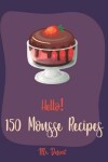 Book cover for Hello! 150 Mousse Recipes