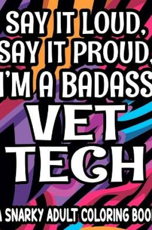 Cover of Say It Loud, Say It Proud, I'm a Badass Vet Tech