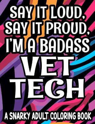 Book cover for Say It Loud, Say It Proud, I'm a Badass Vet Tech