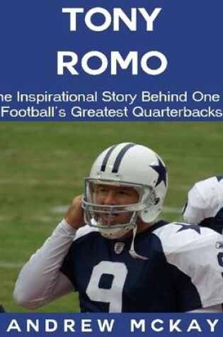 Cover of Tony Romo: The Inspirational Story Behind One of Football's Greatest Quarterbacks
