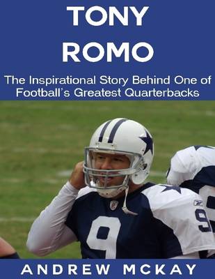 Book cover for Tony Romo: The Inspirational Story Behind One of Football's Greatest Quarterbacks