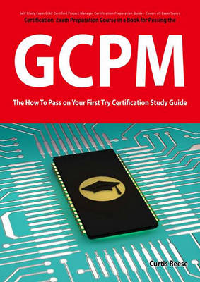 Book cover for Giac Certified Project Manager Certification (Gcpm) Exam Preparation Course in a Book for Passing the Gcpm Exam - The How to Pass on Your First Try Certification Study Guide