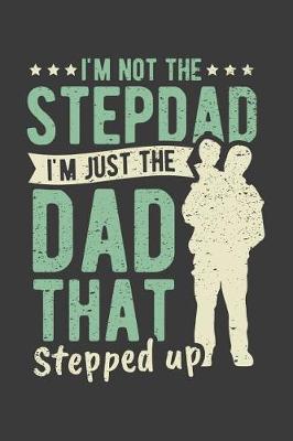 Book cover for I'm Not The Stepdad I'm Just The Dad That Stepped Up