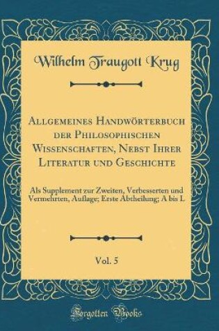 Cover of Allgemeines Handwoerterbuch der Philosophischen Wissenschaften, Nebst Ihrer Literatur und Geschichte, Vol. 5