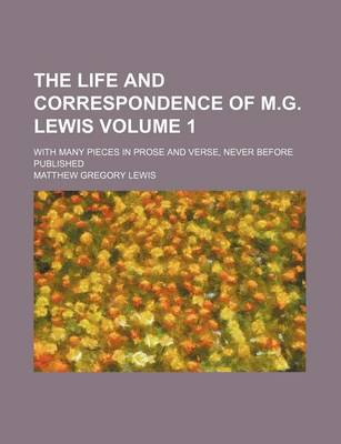 Book cover for The Life and Correspondence of M.G. Lewis; With Many Pieces in Prose and Verse, Never Before Published Volume 1