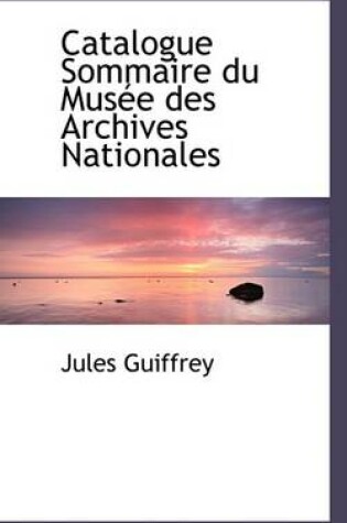 Cover of Catalogue Sommaire Du Musace Des Archives Nationales