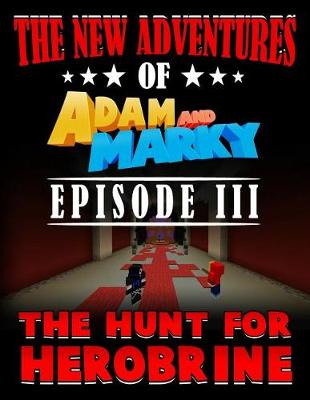 Cover of The New Adventures of Adam and Marky Episode III the Hunt for Herobrine