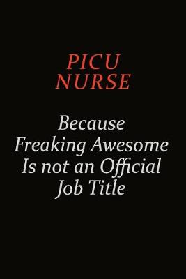 Book cover for picu nurse Because Freaking Awesome Is Not An Official Job Title