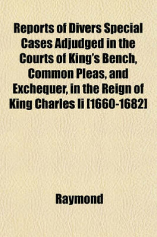 Cover of Reports of Divers Special Cases Adjudged in the Courts of King's Bench, Common Pleas, and Exchequer, in the Reign of King Charles II [1660-1682]