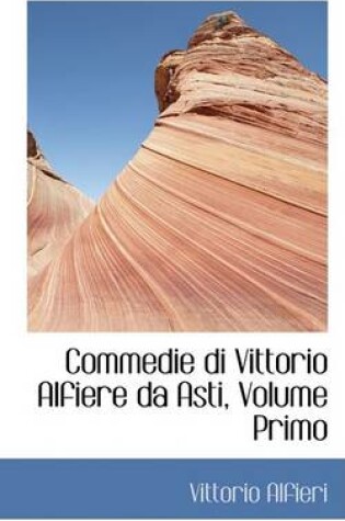 Cover of Commedie Di Vittorio Alfiere Da Asti, Volume Primo
