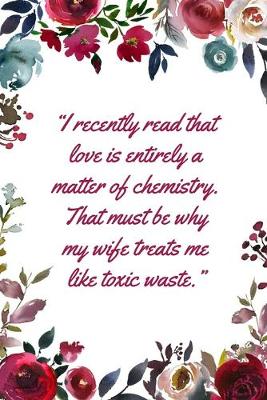 Book cover for I recently read that love is entirely a matter of chemistry