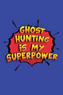 Book cover for Ghost Hunting Is My Superpower