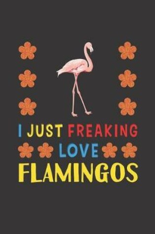 Cover of I Just Freaking Love Flamingos