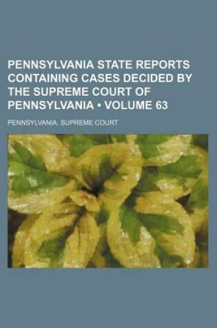 Cover of Pennsylvania State Reports Containing Cases Decided by the Supreme Court of Pennsylvania (Volume 63)