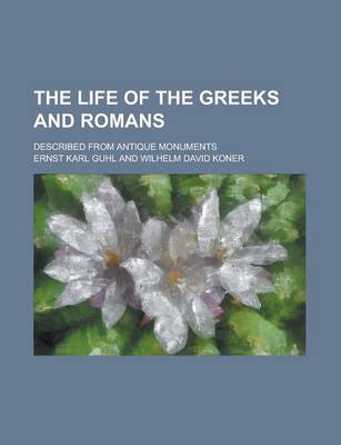 Book cover for The Life of the Greeks and Romans; Described from Antique Monuments