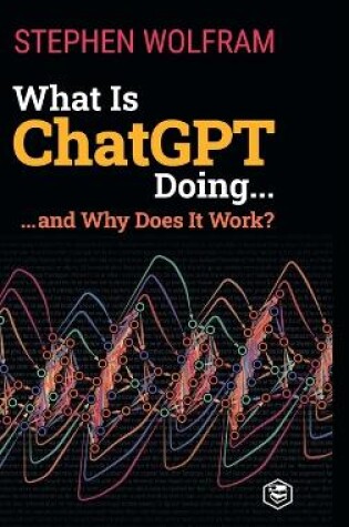 Cover of What Is ChatGPT Doing ... and Why Does It Work?