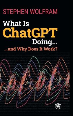 Book cover for What Is ChatGPT Doing ... and Why Does It Work?