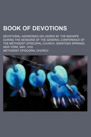 Cover of Book of Devotions; Devotional Addresses Delivered by the Bishops During the Sessions of the General Conference of the Methodist Episcopal Church, Saratoga Springs, New York, May, 1916