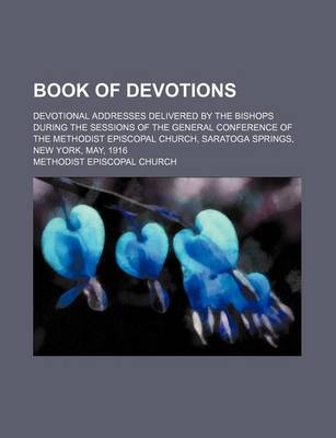 Book cover for Book of Devotions; Devotional Addresses Delivered by the Bishops During the Sessions of the General Conference of the Methodist Episcopal Church, Saratoga Springs, New York, May, 1916