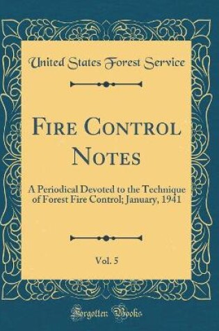 Cover of Fire Control Notes, Vol. 5: A Periodical Devoted to the Technique of Forest Fire Control; January, 1941 (Classic Reprint)