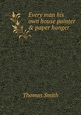 Book cover for Every man his own house painter & paper hanger