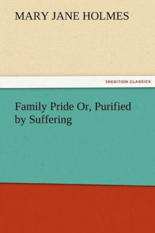 Cover of Family Pride Or, Purified by Suffering