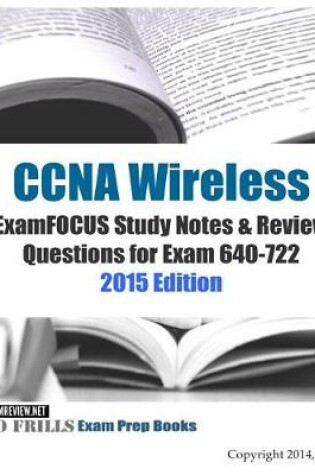 Cover of CCNA Wireless ExamFOCUS Study Notes & Review Questions for Exam 640-722 2015 Edition