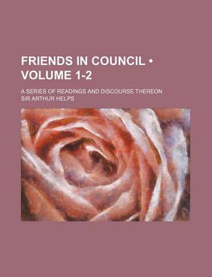 Book cover for Friends in Council (Volume 1-2); A Series of Readings and Discourse Thereon