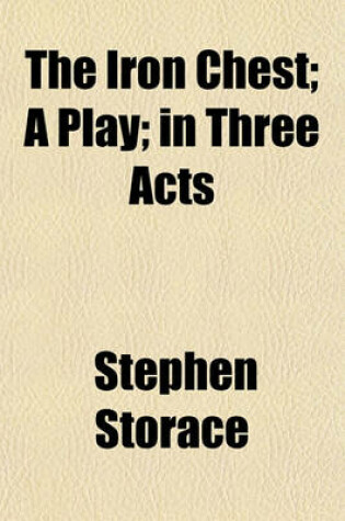 Cover of The Iron Chest; A Play; In Three Acts