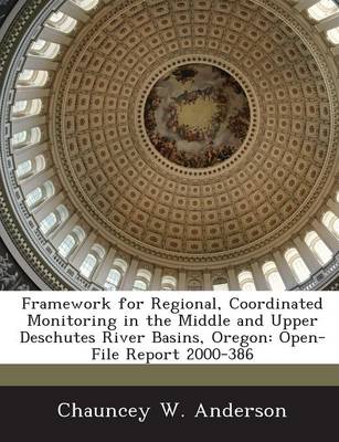 Book cover for Framework for Regional, Coordinated Monitoring in the Middle and Upper Deschutes River Basins, Oregon