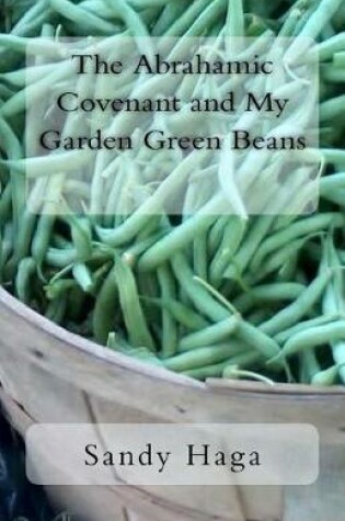 Cover of The Abrahamic Covenant and My Garden Green Beans