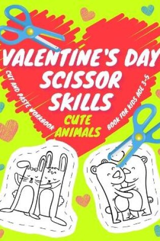 Cover of Valentine's Day Scissor Skills Cute Animals - Cut And Paste Workbook - Book For Kids Age 3-5
