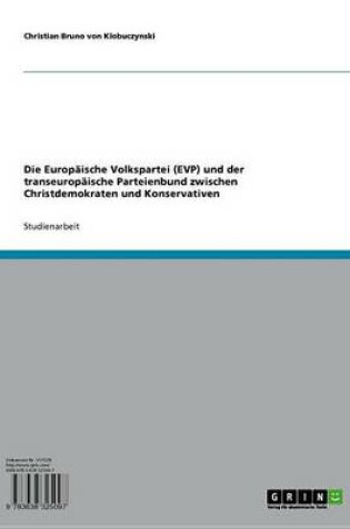 Cover of Die Europaische Volkspartei (EVP) Und Der Transeuropaische Parteienbund Zwischen Christdemokraten Und Konservativen