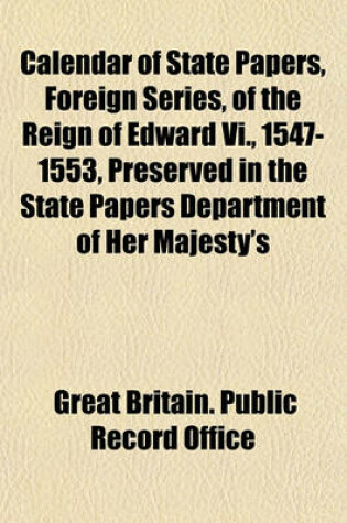 Cover of Calendar of State Papers, Foreign Series, of the Reign of Edward VI., 1547-1553, Preserved in the State Papers Department of Her Majesty's