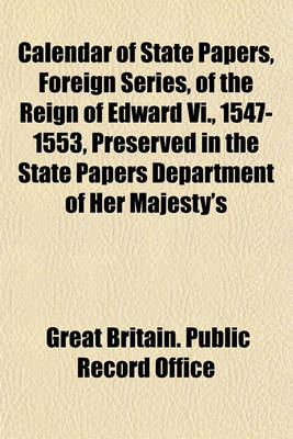 Book cover for Calendar of State Papers, Foreign Series, of the Reign of Edward VI., 1547-1553, Preserved in the State Papers Department of Her Majesty's